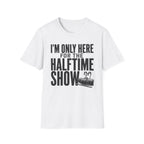 I'm Only Here for the Halftime Show T-Shirt