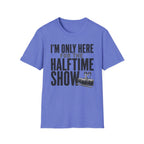 I'm Only Here for the Halftime Show T-Shirt