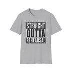 Straight Outta Rehearsal T-Shirt