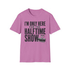 I'm Only Here for the Halftime Show T-Shirt