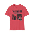 I'm Only Here for the Halftime Show T-Shirt
