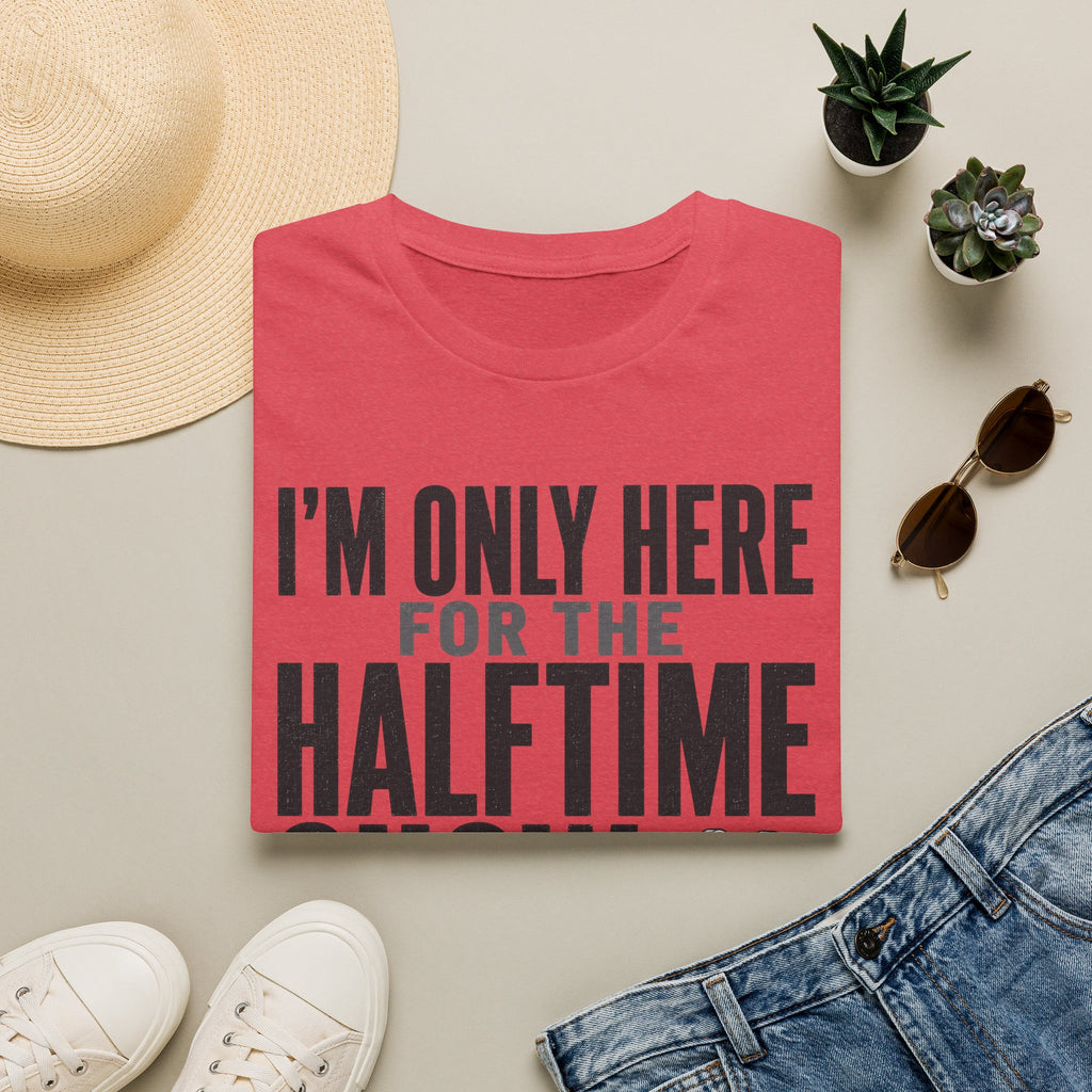 I'm Only Here for the Halftime Show T-Shirt
