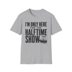 I'm Only Here for the Halftime Show T-Shirt