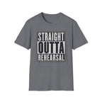 Straight Outta Rehearsal T-Shirt