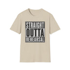 Straight Outta Rehearsal T-Shirt