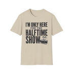 I'm Only Here for the Halftime Show T-Shirt