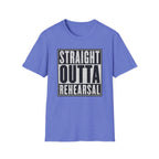 Straight Outta Rehearsal T-Shirt