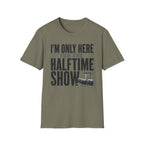 I'm Only Here for the Halftime Show T-Shirt