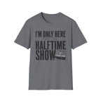 I'm Only Here for the Halftime Show T-Shirt