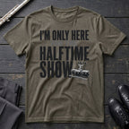 Only Here for Halftime T-Shirt