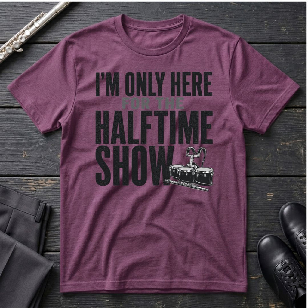 Only Here for Halftime T-Shirt