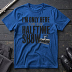 Only Here for Halftime T-Shirt
