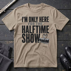 Only Here for Halftime T-Shirt